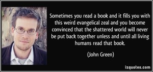 quote-sometimes-you-read-a-book-and-it-fills-you-with-this-weird-evangelical-zeal-and-you-become-john-green-233423